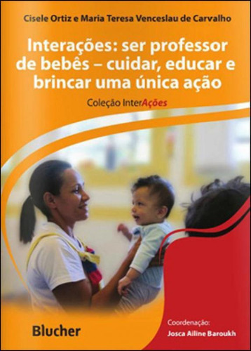 Interações: Ser Professor De Bebês - Cuidar, Educar E Brincar, Uma Única Ação, De Ortiz, Cisele. Editora Edgard Blucher, Capa Mole, Edição 1ª Ediçao - 2012 Em Português