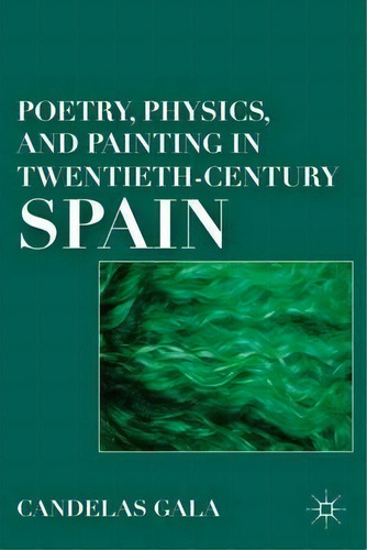Poetry, Physics, And Painting In Twentieth-century Spain, De Candelas Gala. Editorial Palgrave Macmillan, Tapa Dura En Inglés