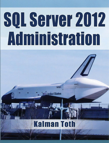 Sql Server 2012 Administration, De Kalman Toth. Editorial Createspace Independent Publishing Platform, Tapa Blanda En Inglés