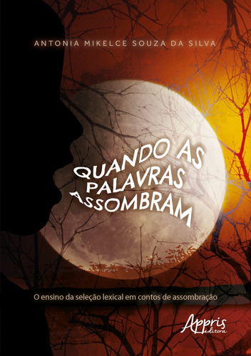Quando as Palavras Assombram: O Ensino da Seleção Lexical em Contos de Assombração, de da Silva, Antonia Mikelce Souza. Editorial Appris Editora e Livraria Eireli - ME, capa mole em português, 2022