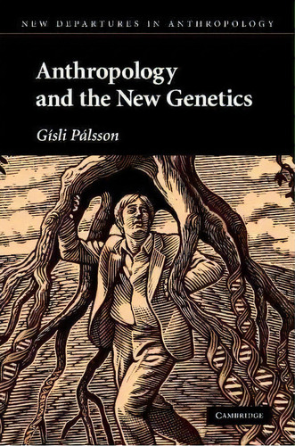 New Departures In Anthropology: Anthropology And The New Genetics, De Gisli Palsson. Editorial Cambridge University Press, Tapa Blanda En Inglés