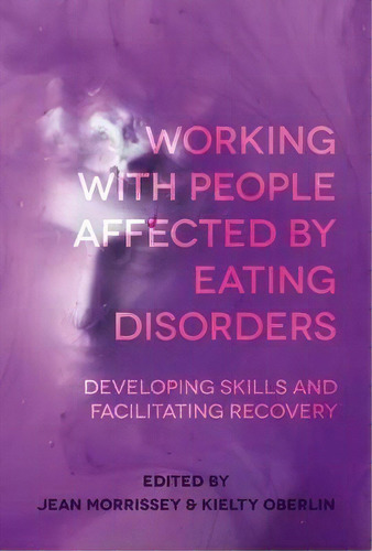 Working With People Affected By Eating Disorders : Developing Skills And Facilitating Recovery, De Jean Morrissey. Editorial Macmillan Education Uk, Tapa Blanda En Inglés