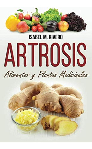 Artrosis Alimentos Y Plantas Medicinales: Conoce Todo Sobre