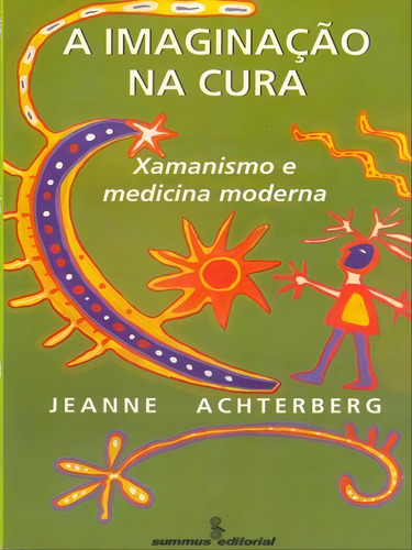 A imagição cura: xamanismo e medicina moderna, de Achterberg, Jeanne. Editorial SUMMUS EDITORIAL, capa mole, edição 1ª edição - 1996 em português
