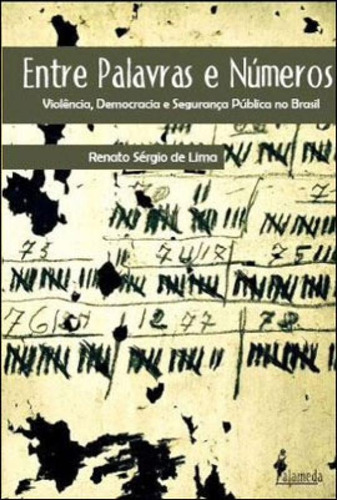 Entre Palavras E Números: Violência, Democracia E Segurança Pública No Brasil, De Lima, Renato Sergio De. Editora Alameda, Capa Mole, Edição 1ª Ediçao - 2011 Em Português