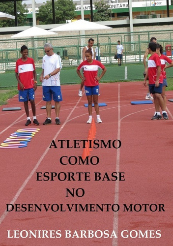 Atletismo Como Esporte Base No Desenvolvimento Motor, De Leonires Barbosa Gomes. Série Não Aplicável, Vol. 1. Editora Clube De Autores, Capa Mole, Edição 1 Em Português, 2019