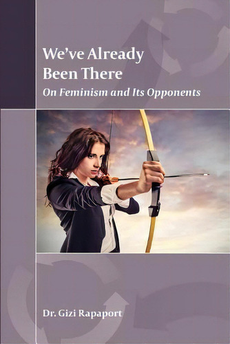 We?ve Already Been There : On Feminism And Its Opponents, De Gizi Rapaport. Editorial Createspace Independent Publishing Platform, Tapa Blanda En Inglés