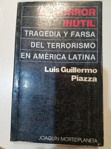 El Horror Inútil Tragedia Y Farsa Del Terrorismo