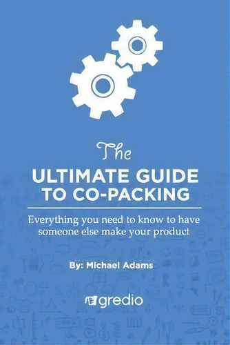 The Ultimate Guide To Co-packing : Navigating Your Way Through Finding & Working With A Co-packer, De Michael Adams. En Inglés