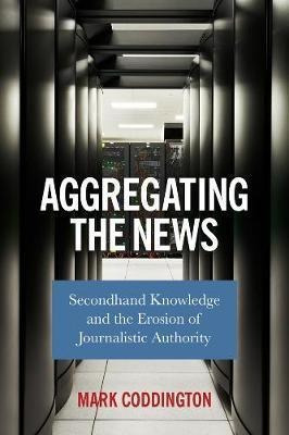 Aggregating The News : Secondhand Knowledge And The Erosi...