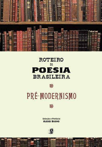 Roteiro da poesia brasileira - Pré-modernismo, de  Bueno, Alexei. Série Roteiro da Poesia Brasileira Editora Grupo Editorial Global, capa mole em português, 2007