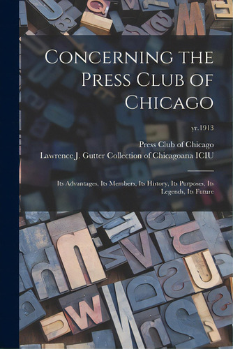 Concerning The Press Club Of Chicago: Its Advantages, Its Members, Its History, Its Purposes, Its..., De Press Club Of Chicago. Editorial Legare Street Pr, Tapa Blanda En Inglés