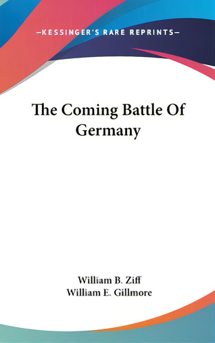 The Coming Battle Of Germany, De Ziff, William B.. Editorial Kessinger Pub Llc, Tapa Dura En Inglés