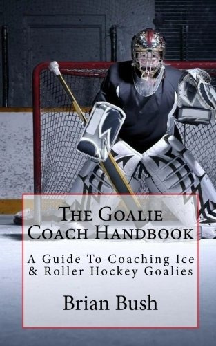 The Goalie Coach Handbook A Guide To Coaching Ice  Y  Roller