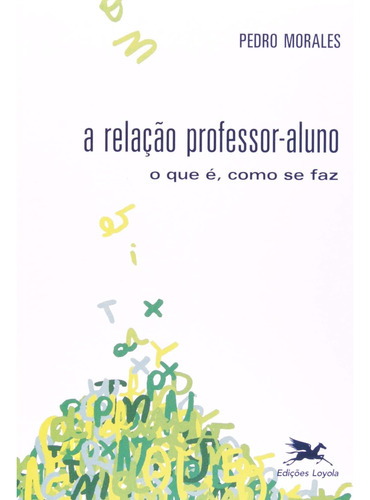 Livro A Relação Professor-aluno - O Que É, Como Se Faz - Pedro Morales [2008]