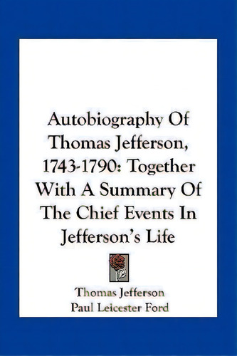 Autobiography Of Thomas Jefferson, 1743-1790, De Thomas Jefferson. Editorial Kessinger Publishing, Tapa Blanda En Inglés