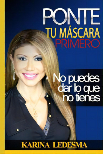 Ponte Tu Mascara Primero: No Puedes Dar Lo Que No Tienes, De Ledesma, Karina. Editorial Createspace, Tapa Blanda En Español