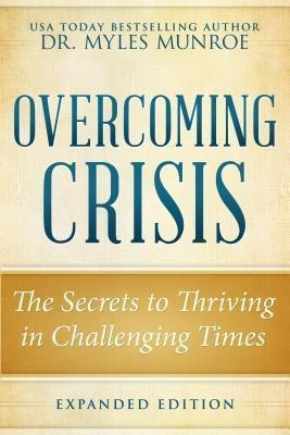 Overcoming Crisis Expanded Edition : The Secrets To Thriv...