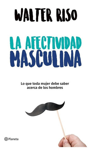 La Afectividad Masculina - Walter Riso - Planeta