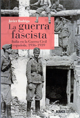 La Guerra Fascista. Italia En La Guerra Civil Española, 1936-1939, De Javier Rodrigo. Editorial Alianza Distribuidora De Colombia Ltda., Tapa Blanda, Edición 2016 En Español