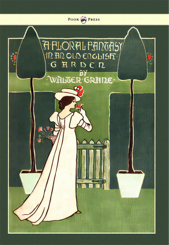 Floral Fantasy - In An Old English Garden - Illustrated By Walter Crane, De Crane, Walter. Editorial Read Books, Tapa Blanda En Inglés