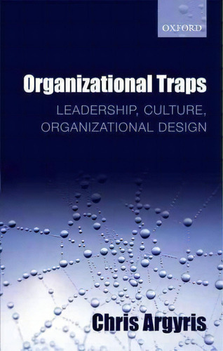 Organizational Traps : Leadership, Culture, Organizational Design, De Chris Argyris. Editorial Oxford University Press, Tapa Blanda En Inglés