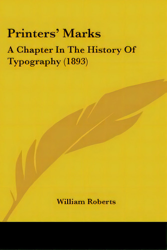 Printers' Marks: A Chapter In The History Of Typography (1893), De Roberts, William. Editorial Kessinger Pub Llc, Tapa Blanda En Inglés