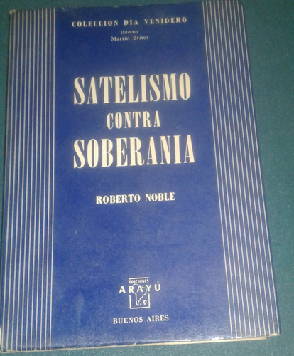 Satelismo Contra Soberanía - Roberto Noble - Ediciones Arayú