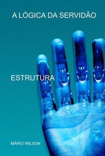 A Lógica Da Servidão: Estrutura, De Mário Wilson. Série Não Aplicável, Vol. 1. Editora Clube De Autores, Capa Mole, Edição 1 Em Português, 2021