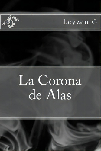 La Corona De Alas, De G, Leyzen. Editorial Createspace, Tapa Blanda En Español