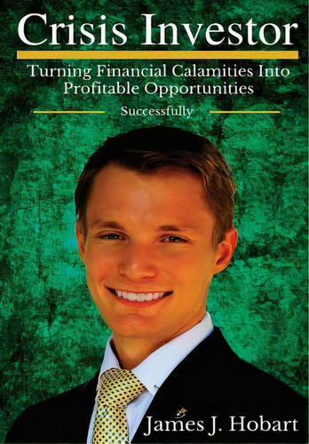 Crisis Investor: Turning Financial Calamities Into Profitable Opportunities Successfully, De Hobart, James J.. Editorial Lightning Source Inc, Tapa Dura En Inglés