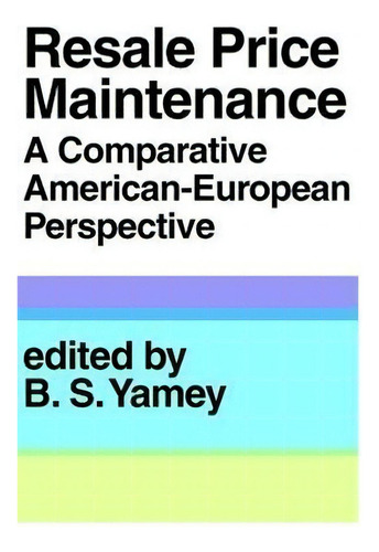 Resale Price Maintainance: A Comparative American-european Perspective, De B. S. Yamey., Vol. 1. Editorial Taylor Francis Inc, Tapa Blanda En Inglés