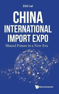 China International Import Expo: Shared Future In A New E...