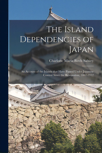The Island Dependencies Of Japan: An Account Of The Islands That Have Passed Under Japanese Contr..., De Salwey, Charlotte Maria Birch. Editorial Legare Street Pr, Tapa Blanda En Inglés
