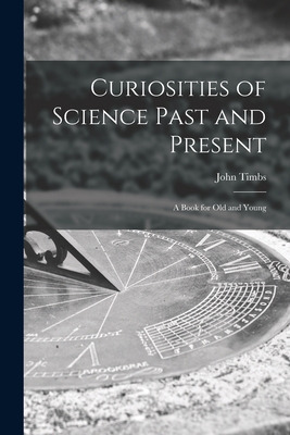 Libro Curiosities Of Science Past And Present: A Book For...