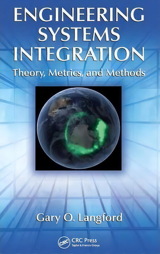 Engineering Systems Integration: Theory, Metrics, And Methods, De Gary O. Langford., Vol. 1. Editorial Taylor Francis Inc, Tapa Dura En Inglés