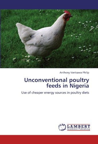 Unconventional Poultry Feeds In Nigeria Use Of Cheaper Energ