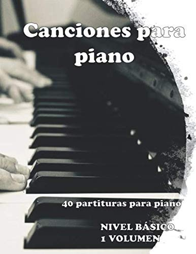 Canciones Para Piano: 40 Partituras Para Piano Nivel Basico