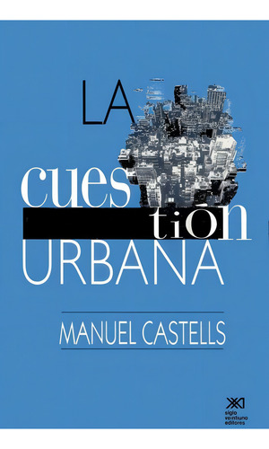 La Cuestion Urbana. Manuel Castells. Siglo Xxi