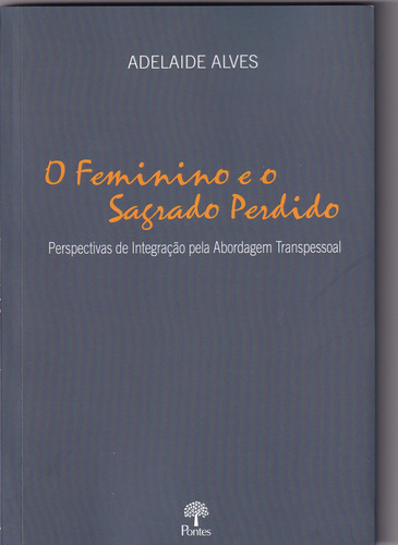 Livro O Feminino E O Sagrado Perdido, De Alves, Adelaide. Editora Pontes, Capa Mole, Edição 1 Em Português, 2021