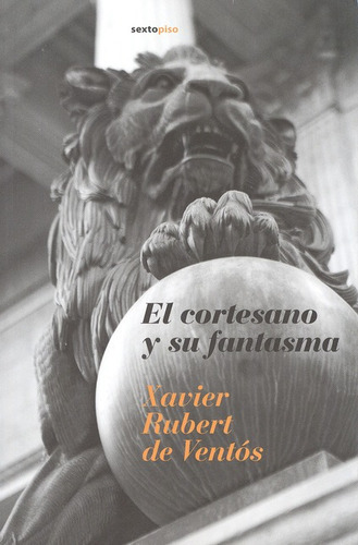 El Cortesano Y Su Fantasma, De Rubert De Ventós, Xavier. Editorial Sexto Piso, Tapa Blanda, Edición 1 En Español, 2008