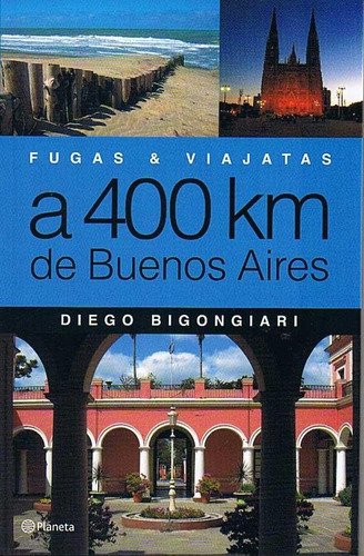 A 400 Km De Buenos Aires Fugas Y Viajatas, de Bigongiari, Diego.. Editorial Planeta en español