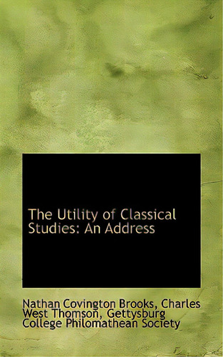 The Utility Of Classical Studies: An Address, De Covington Brooks, Charles West Thomson., Vol. 1. Editorial Bibliobazaar, Tapa Blanda En Inglés