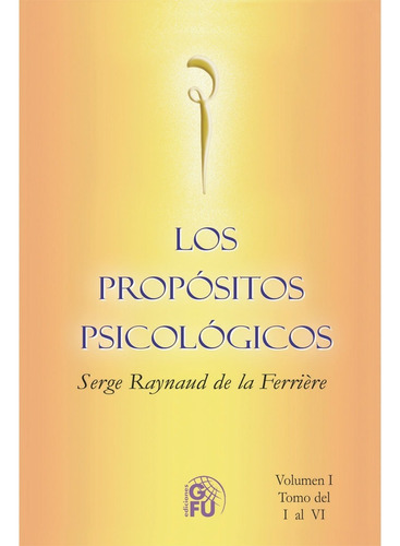 Propósitos Psicológicos Tomo I, de Raynaud De La Ferriere, Serge.. Editorial Ediciones De La Gran Fraternidad, tapa pasta blanda, edición 4 en español, 2020
