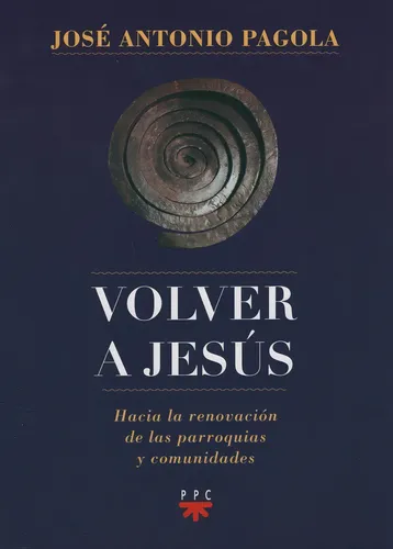 comprar Volver A Jesus - Hacia La Renovacion De Las Parroquias Y Comunidades, de Pagola, José Antonio. Editorial PPC, tapa blanda en español, 2014