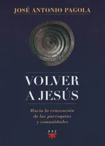 Comprar Volver A Jesus - Hacia La Renovacion De Las Parroquias Y Comunidades, de Pagola, José Antonio. Editorial PPC, tapa blanda en español, 2014