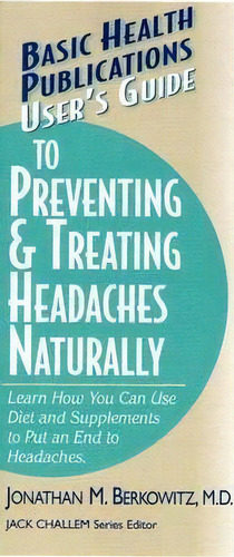User's Guide To Preventing And Treating Headaches Naturally, De Jonathan M. Berkowitz. Editorial Basic Health Publications, Tapa Blanda En Inglés