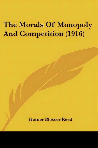 The Morals Of Monopoly And Competition (1916), De Reed, Homer Blosser. Editorial Kessinger Pub Llc, Tapa Blanda En Inglés