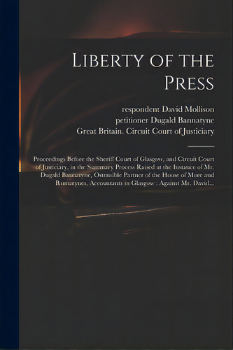 Liberty Of The Press: Proceedings Before The Sheriff Court Of Glasgow, And Circuit Court Of Justi..., De Mollison, David Respondent. Editorial Legare Street Pr, Tapa Blanda En Inglés