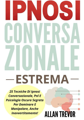 Libro: Ipnosi Conversazionale Estrema - 25 Tecniche Di Ipnos